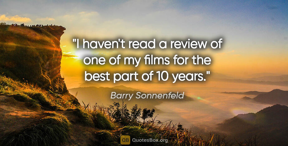 Barry Sonnenfeld quote: "I haven't read a review of one of my films for the best part..."