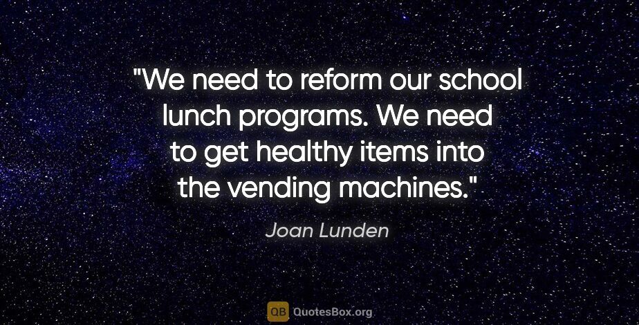 Joan Lunden quote: "We need to reform our school lunch programs. We need to get..."