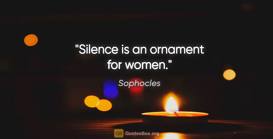 Sophocles quote: "Silence is an ornament for women."