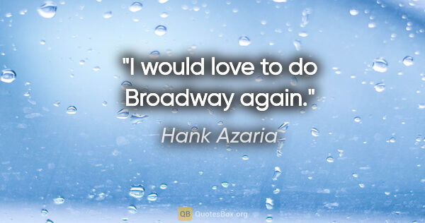 Hank Azaria quote: "I would love to do Broadway again."