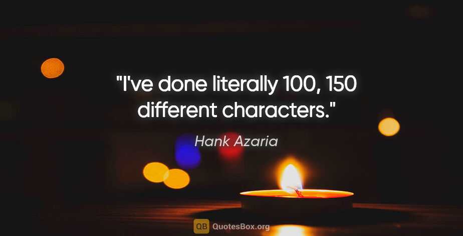 Hank Azaria quote: "I've done literally 100, 150 different characters."