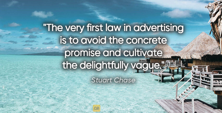 Stuart Chase quote: "The very first law in advertising is to avoid the concrete..."