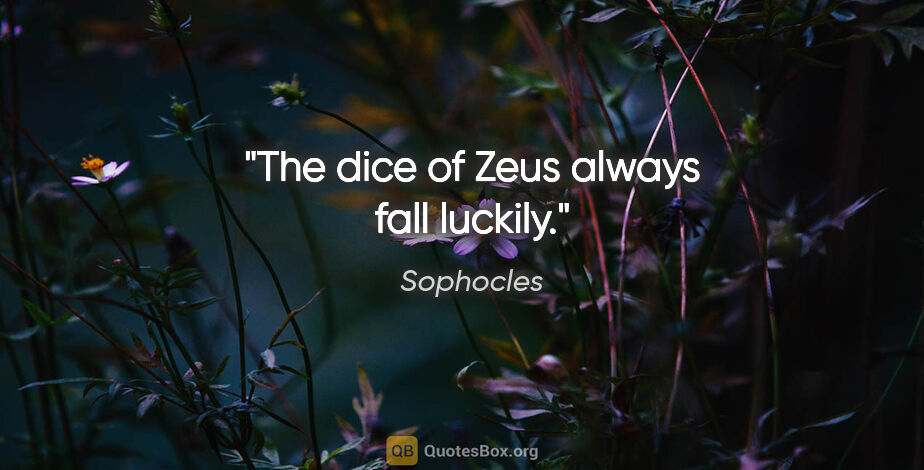 Sophocles quote: "The dice of Zeus always fall luckily."