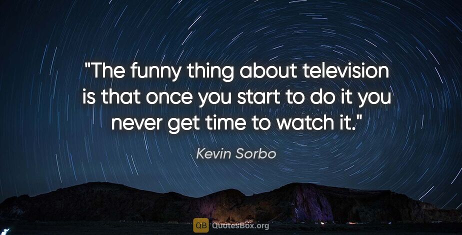 Kevin Sorbo quote: "The funny thing about television is that once you start to do..."
