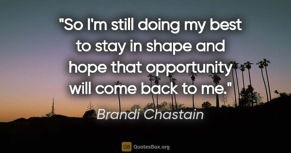 Brandi Chastain quote: "So I'm still doing my best to stay in shape and hope that..."