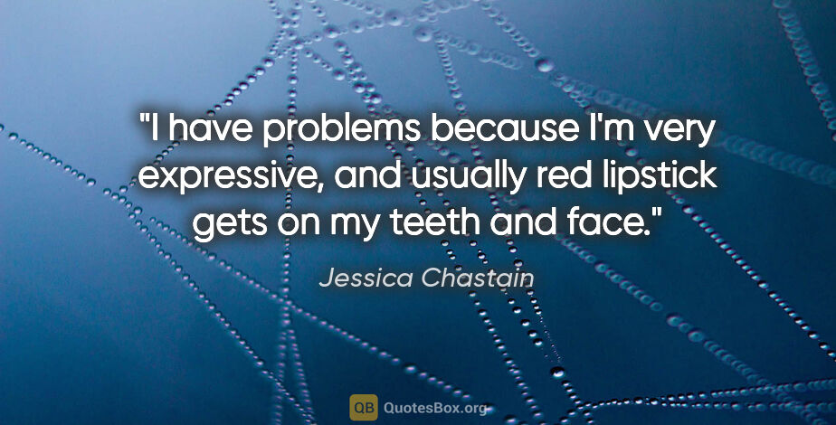 Jessica Chastain quote: "I have problems because I'm very expressive, and usually red..."