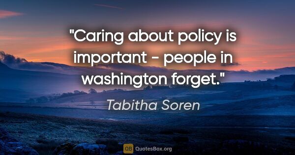 Tabitha Soren quote: "Caring about policy is important - people in washington forget."