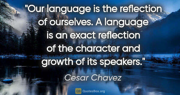 Cesar Chavez quote: "Our language is the reflection of ourselves. A language is an..."