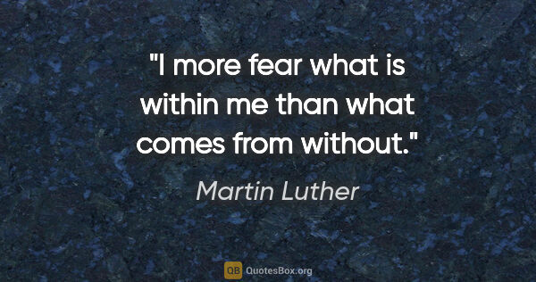 Martin Luther quote: "I more fear what is within me than what comes from without."