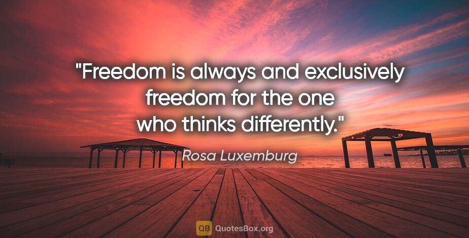 Rosa Luxemburg quote: "Freedom is always and exclusively freedom for the one who..."