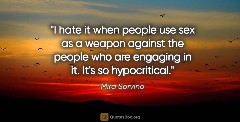 Mira Sorvino quote: "I hate it when people use sex as a weapon against the people..."