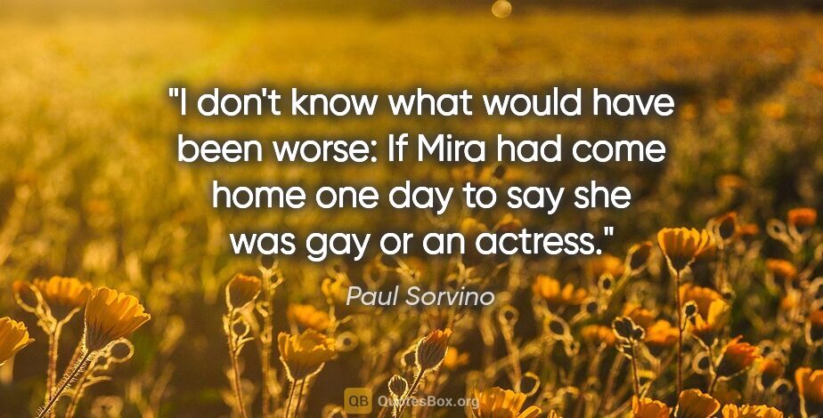 Paul Sorvino quote: "I don't know what would have been worse: If Mira had come home..."