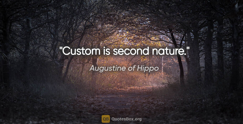 Augustine of Hippo quote: "Custom is second nature."