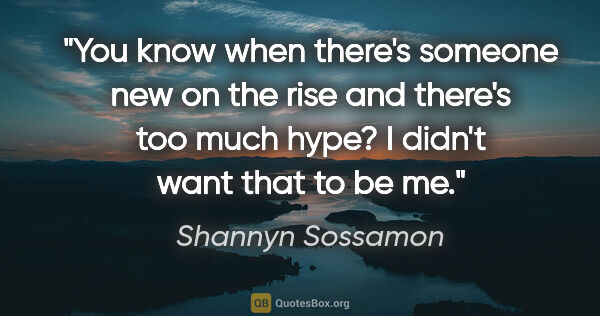 Shannyn Sossamon quote: "You know when there's someone new on the rise and there's too..."