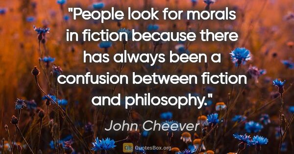 John Cheever quote: "People look for morals in fiction because there has always..."