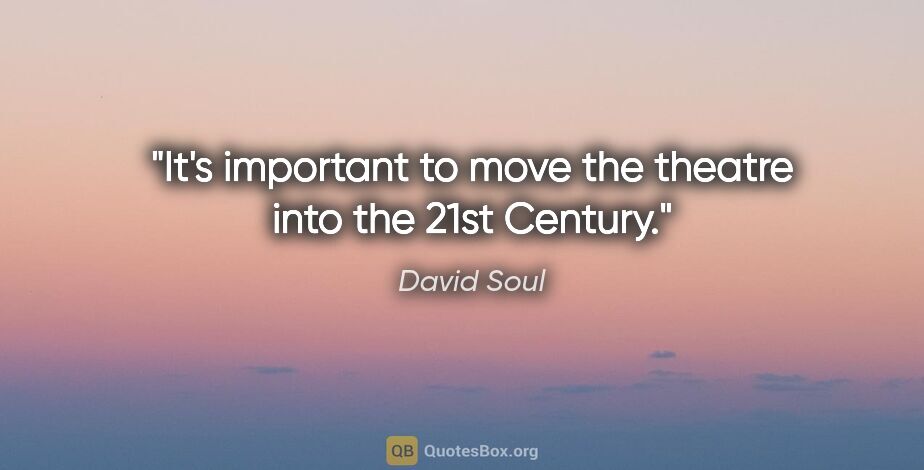 David Soul quote: "It's important to move the theatre into the 21st Century."