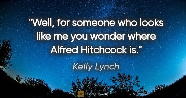 Kelly Lynch quote: "Well, for someone who looks like me you wonder where Alfred..."