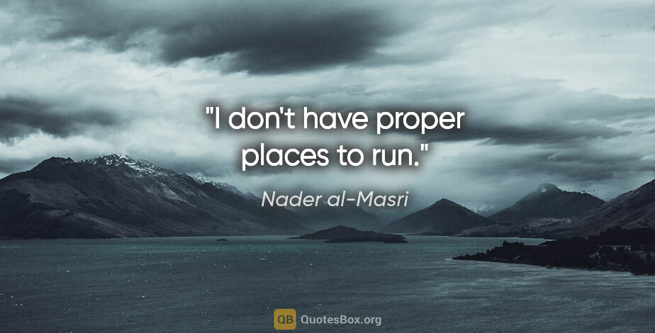Nader al-Masri quote: "I don't have proper places to run."