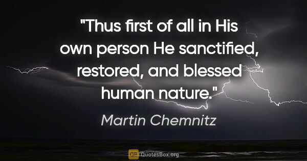 Martin Chemnitz quote: "Thus first of all in His own person He sanctified, restored,..."