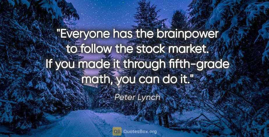 Peter Lynch quote: "Everyone has the brainpower to follow the stock market. If you..."