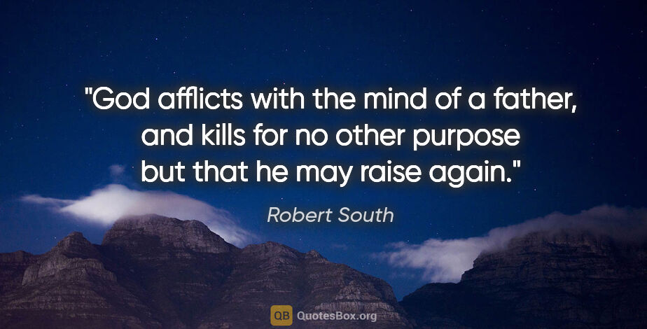 Robert South quote: "God afflicts with the mind of a father, and kills for no other..."