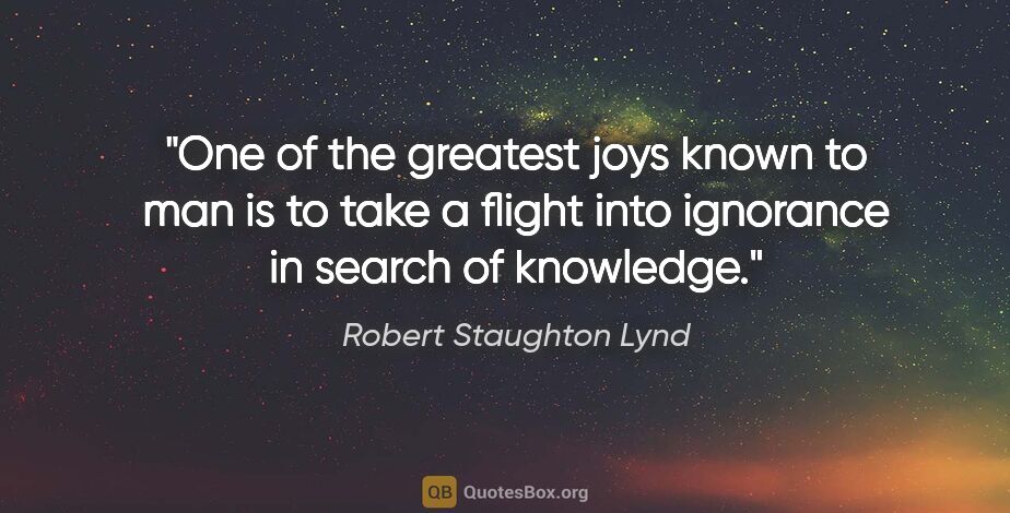 Robert Staughton Lynd quote: "One of the greatest joys known to man is to take a flight into..."