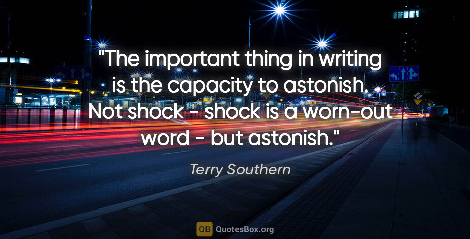 Terry Southern quote: "The important thing in writing is the capacity to astonish...."