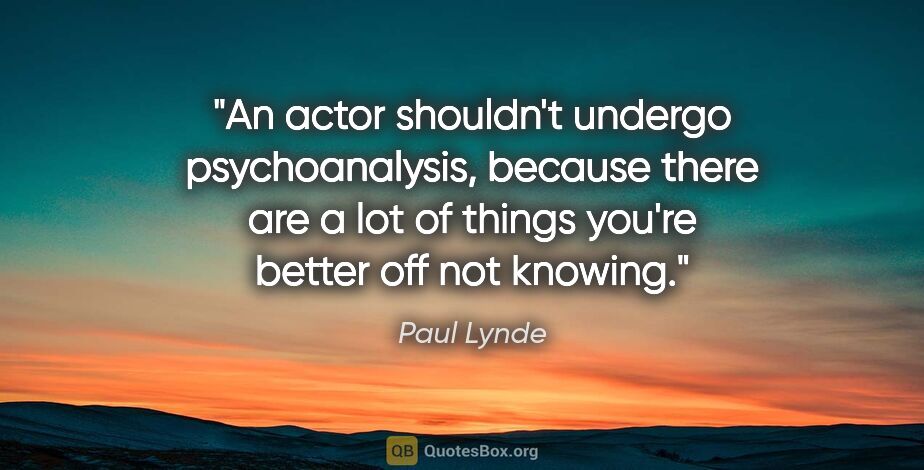 Paul Lynde quote: "An actor shouldn't undergo psychoanalysis, because there are a..."