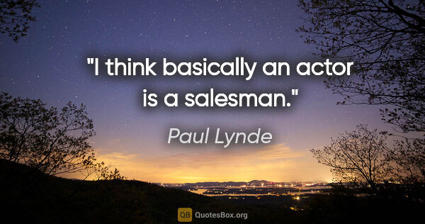 Paul Lynde quote: "I think basically an actor is a salesman."