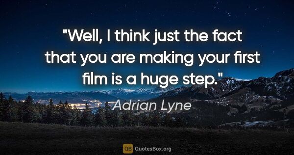 Adrian Lyne quote: "Well, I think just the fact that you are making your first..."