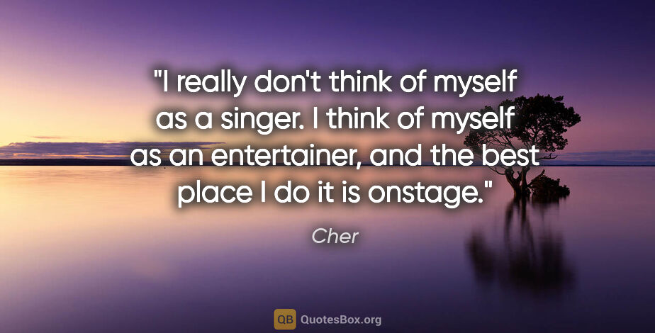 Cher quote: "I really don't think of myself as a singer. I think of myself..."