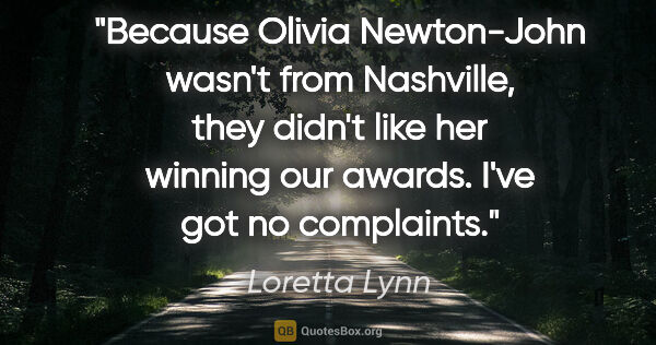 Loretta Lynn quote: "Because Olivia Newton-John wasn't from Nashville, they didn't..."