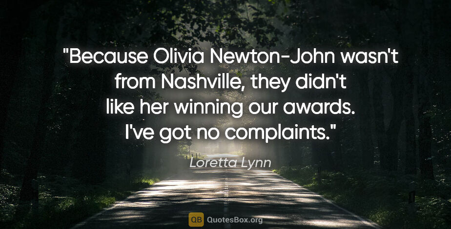 Loretta Lynn quote: "Because Olivia Newton-John wasn't from Nashville, they didn't..."