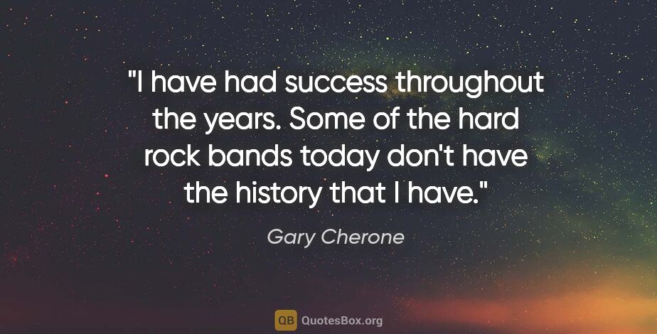 Gary Cherone quote: "I have had success throughout the years. Some of the hard rock..."