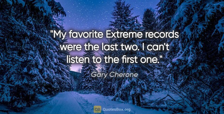 Gary Cherone quote: "My favorite Extreme records were the last two. I can't listen..."