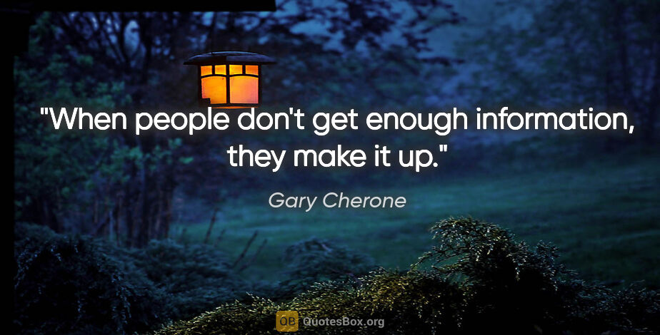Gary Cherone quote: "When people don't get enough information, they make it up."