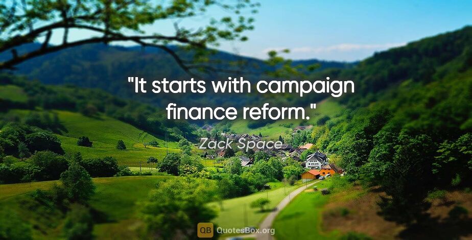 Zack Space quote: "It starts with campaign finance reform."