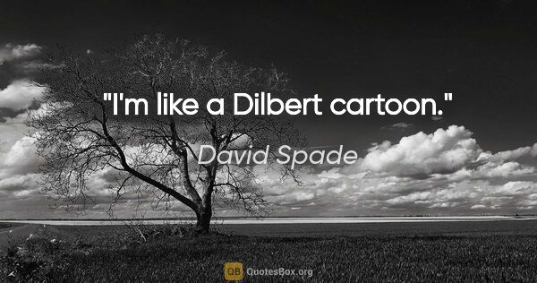 David Spade quote: "I'm like a Dilbert cartoon."