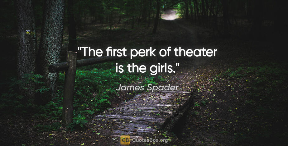 James Spader quote: "The first perk of theater is the girls."
