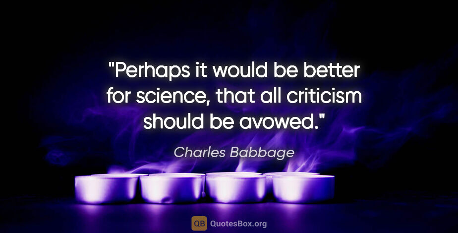 Charles Babbage quote: "Perhaps it would be better for science, that all criticism..."