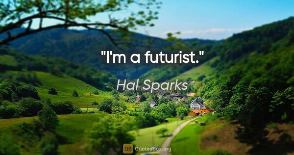 Hal Sparks quote: "I'm a futurist."