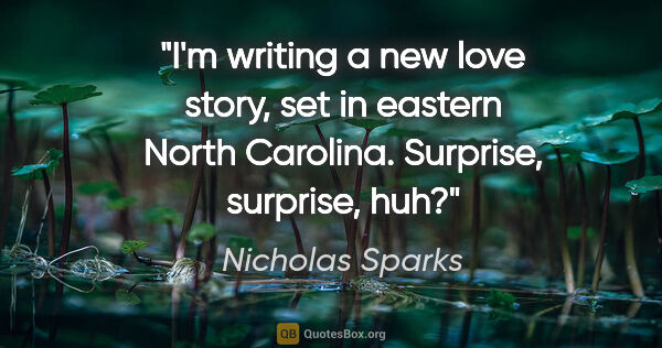 Nicholas Sparks quote: "I'm writing a new love story, set in eastern North Carolina...."