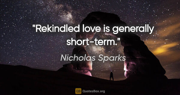 Nicholas Sparks quote: "Rekindled love is generally short-term."