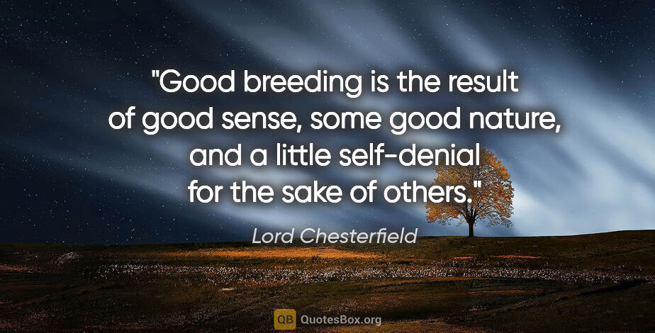 Lord Chesterfield quote: "Good breeding is the result of good sense, some good nature,..."