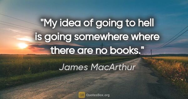 James MacArthur quote: "My idea of going to hell is going somewhere where there are no..."