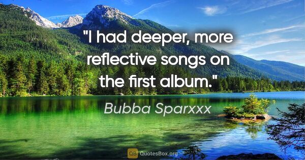 Bubba Sparxxx quote: "I had deeper, more reflective songs on the first album."