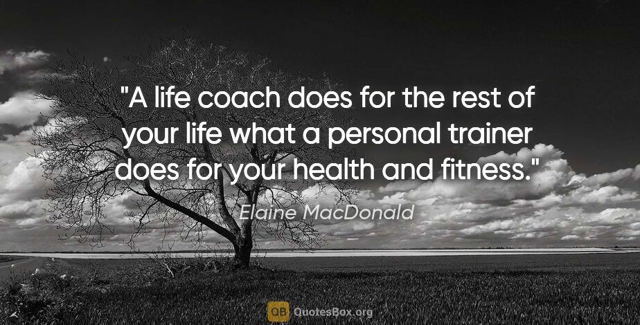 Elaine MacDonald quote: "A life coach does for the rest of your life what a personal..."