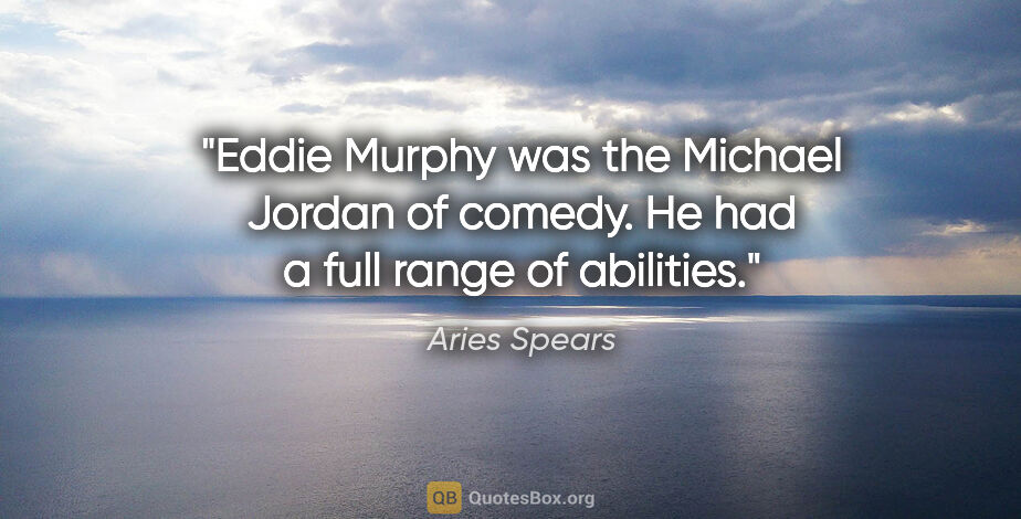 Aries Spears quote: "Eddie Murphy was the Michael Jordan of comedy. He had a full..."