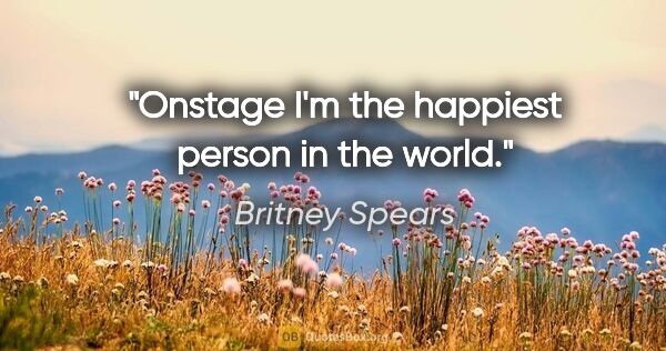 Britney Spears quote: "Onstage I'm the happiest person in the world."