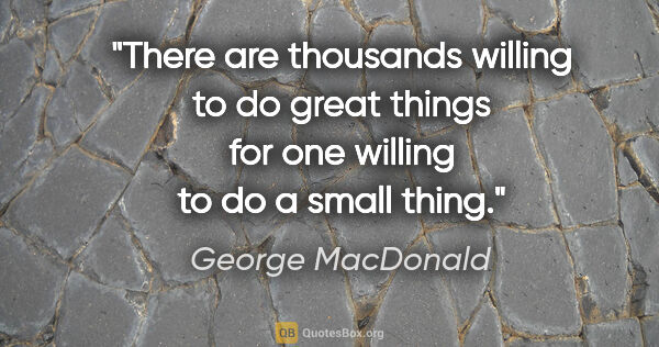 George MacDonald quote: "There are thousands willing to do great things for one willing..."